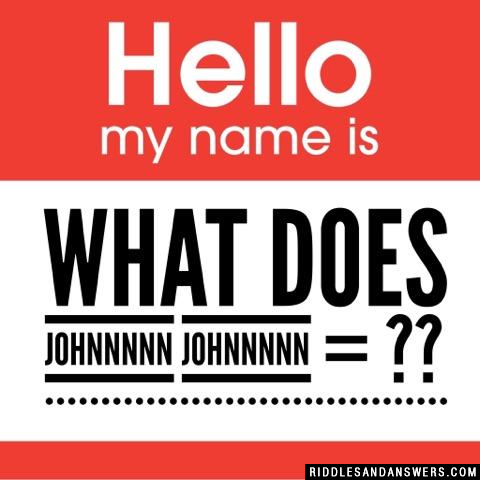什么Johnnnnn Johnnnnn = ? ?