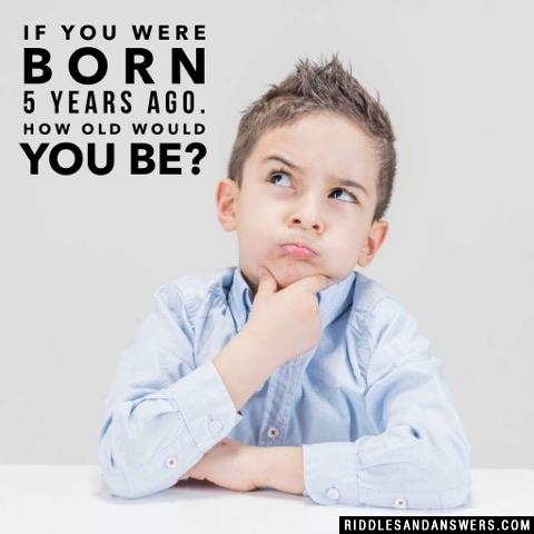 如果你5年前出生。你有多大了?