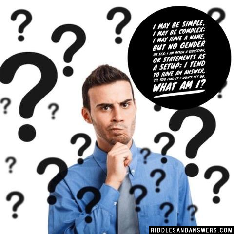 我可能很简单,可能是复杂的;我可能有一个名字,但是没有性别或性;我经常一个问题,或语句设置;我倾向于有一个答案,直到你找到它我不会让。我是什么?